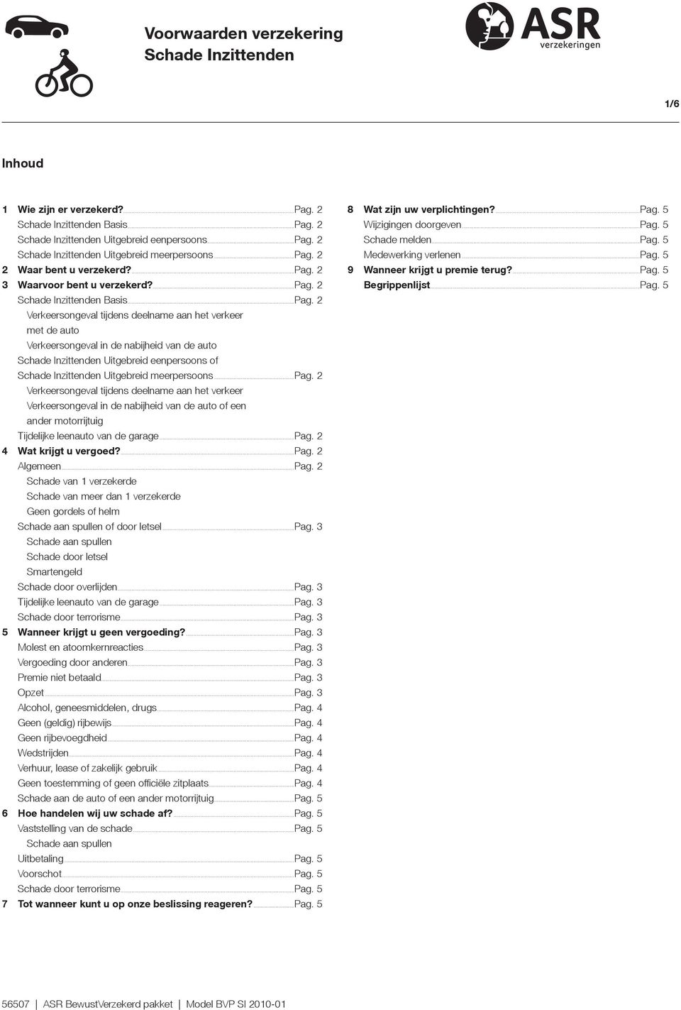 . Verkeersongeval in de nabijheid van de auto Schade Inzittenden Uitgebreid eenpersoons of. Schade Inzittenden Uitgebreid meerpersoons...pag. 2.. Verkeersongeval tijdens deelname aan het verkeer.