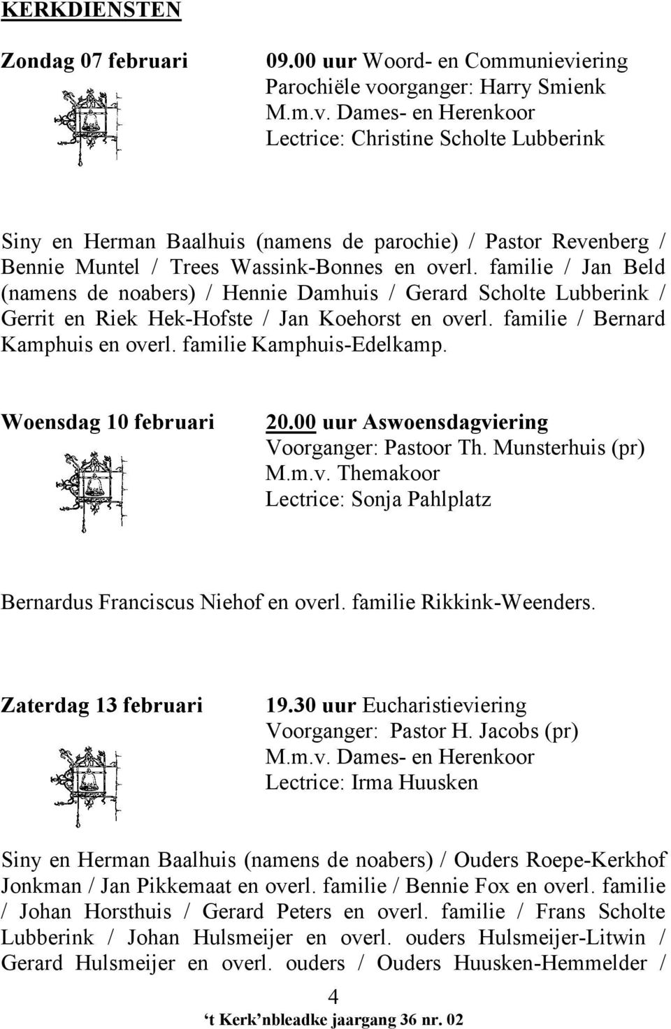 familie / Jan Beld (namens de noabers) / Hennie Damhuis / Gerard Scholte Lubberink / Gerrit en Riek Hek-Hofste / Jan Koehorst en overl. familie / Bernard Kamphuis en overl. familie Kamphuis-Edelkamp.
