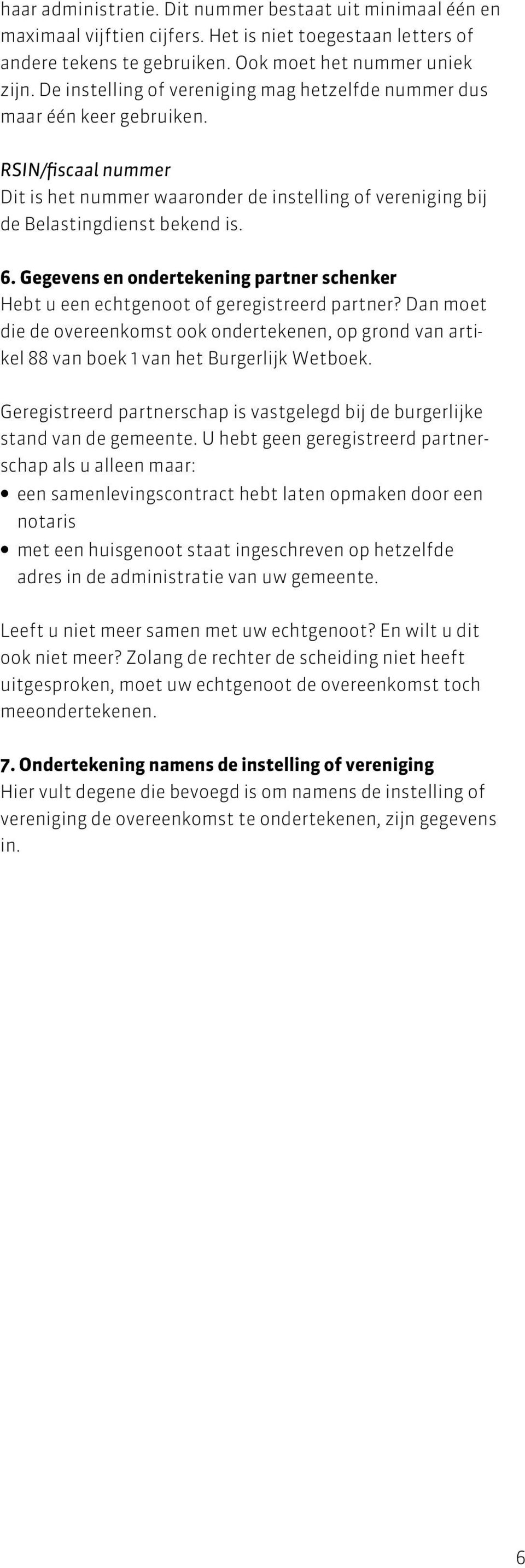 Gegevens en ondertekening partner schenker Hebt u een echtgenoot of geregistreerd partner? Dan moet die de overeenkomst ook ondertekenen, op grond van artikel 88 van boek 1 van het Burgerlijk Wetboek.