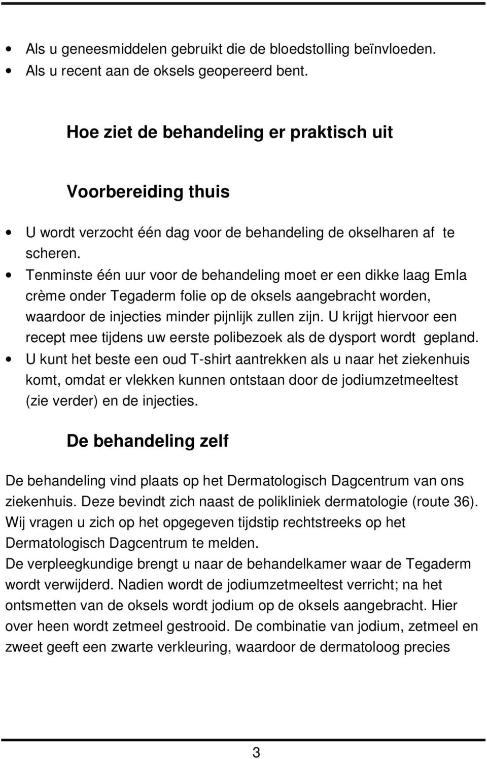 Tenminste één uur voor de behandeling moet er een dikke laag Emla crème onder Tegaderm folie op de oksels aangebracht worden, waardoor de injecties minder pijnlijk zullen zijn.