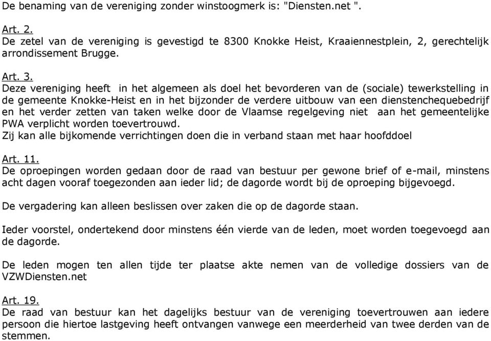 Deze vereniging heeft in het algemeen als doel het bevorderen van de (sociale) tewerkstelling in de gemeente Knokke-Heist en in het bijzonder de verdere uitbouw van een dienstenchequebedrijf en het