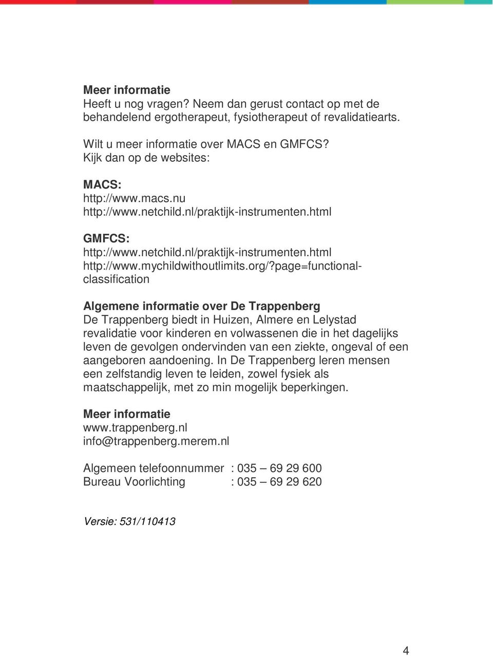 page=functionalclassification Algemene informatie over De Trappenberg De Trappenberg biedt in Huizen, Almere en Lelystad revalidatie voor kinderen en volwassenen die in het dagelijks leven de