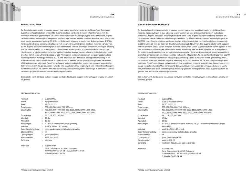 1935. superia radiatoren worden op de meest efficiënte wijze en met de modernste technieken geproduceerd. de superia radiatoren worden vervaardigd volgens de iso-9002 norm.