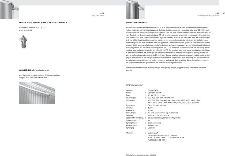 de superia radiatoren worden vervaardigd volgens de iso-9002 norm. superia radiatoren worden vervaardigd uit koudgewalst staal van hoge kwaliteit met een nominale plaatdikte van 1.25 mm.