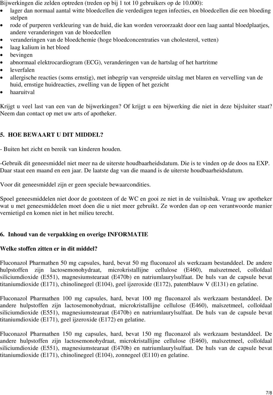 laag aantal bloedplaatjes, andere veranderingen van de bloedcellen veranderingen van de bloedchemie (hoge bloedconcentraties van cholesterol, vetten) laag kalium in het bloed bevingen abnormaal