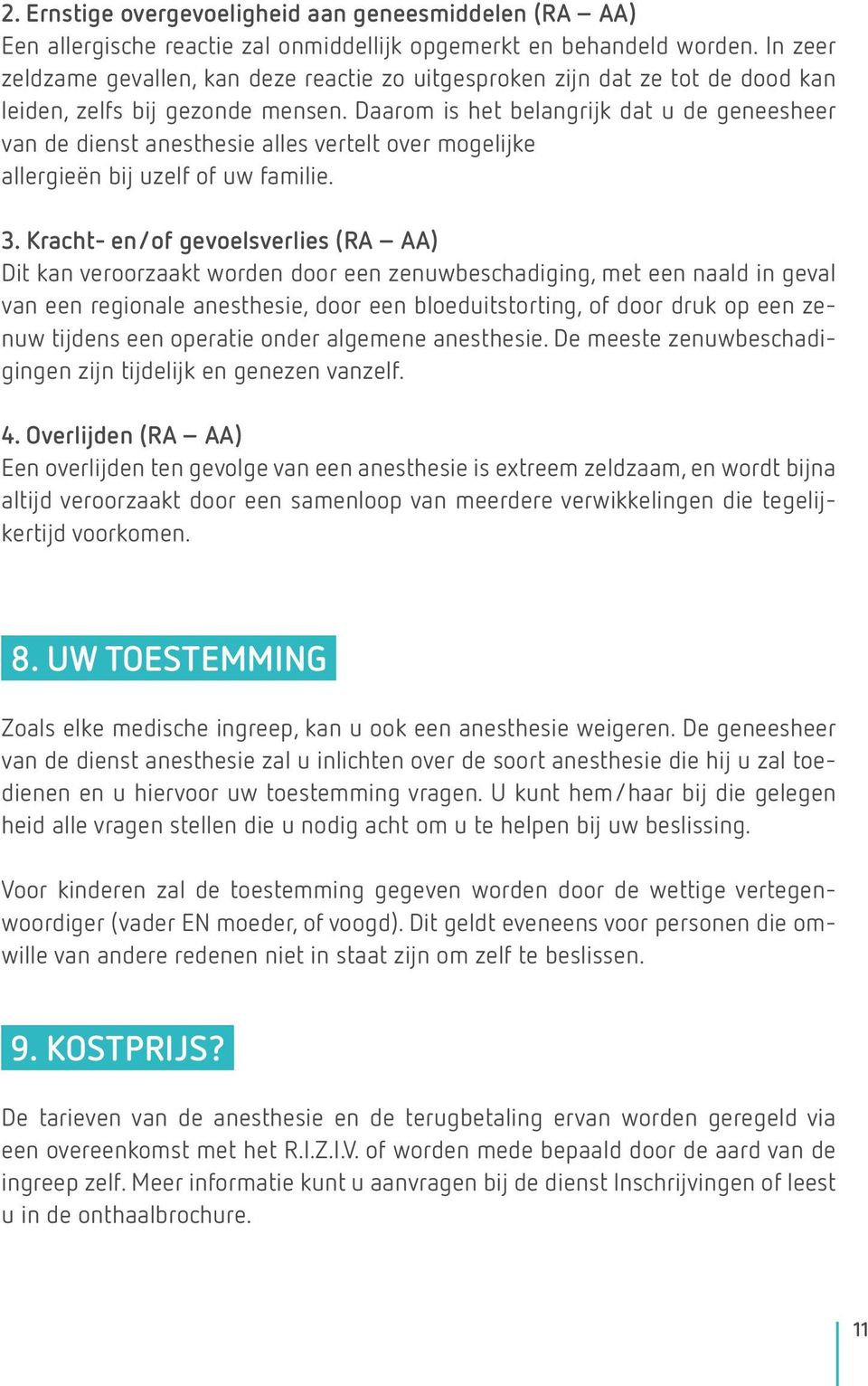 Daarom is het belangrijk dat u de geneesheer van de dienst anesthesie alles vertelt over mogelijke allergieën bij uzelf of uw familie. 3.