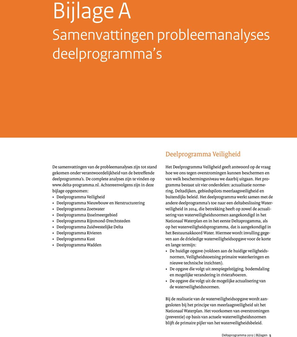 Achtereenvolgens zijn in deze bijlage opgenomen: Deelprogramma Veiligheid Deelprogramma Nieuwbouw en Herstructurering Deelprogramma Zoetwater Deelprogramma IJsselmeergebied Deelprogramma