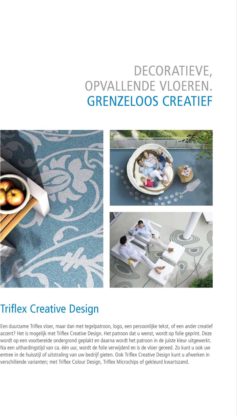 Het is mogelijk met Triflex Creative Design. Het patroon dat u wenst, wordt op folie geprint.