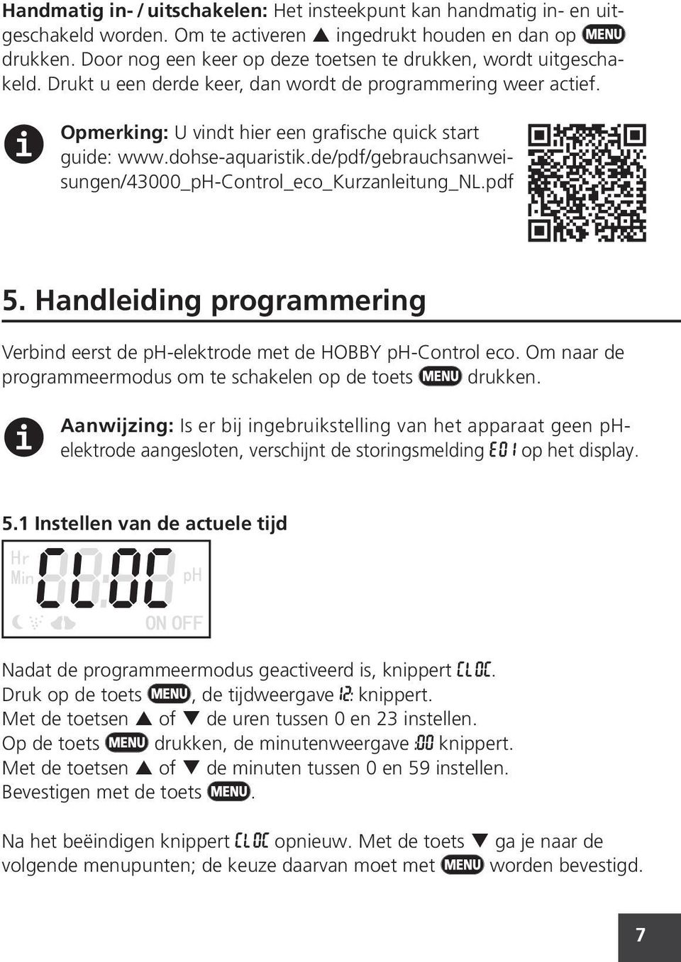 dohse-aquaristik.de/pdf/gebrauchsanweisungen/43000_ph-control_eco_kurzanleitung_nl.pdf 5. Handleiding programmering Verbind eerst de ph-elektrode met de HOBBY ph-control eco.