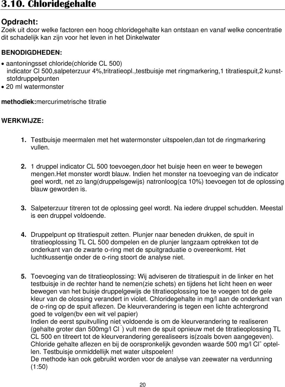 ,testbuisje met ringmarkering,1 titratiespuit,2 kunststofdruppelpunten 20 ml watermonster methodiek:mercurimetrische titratie WERKWIJZE: 1.