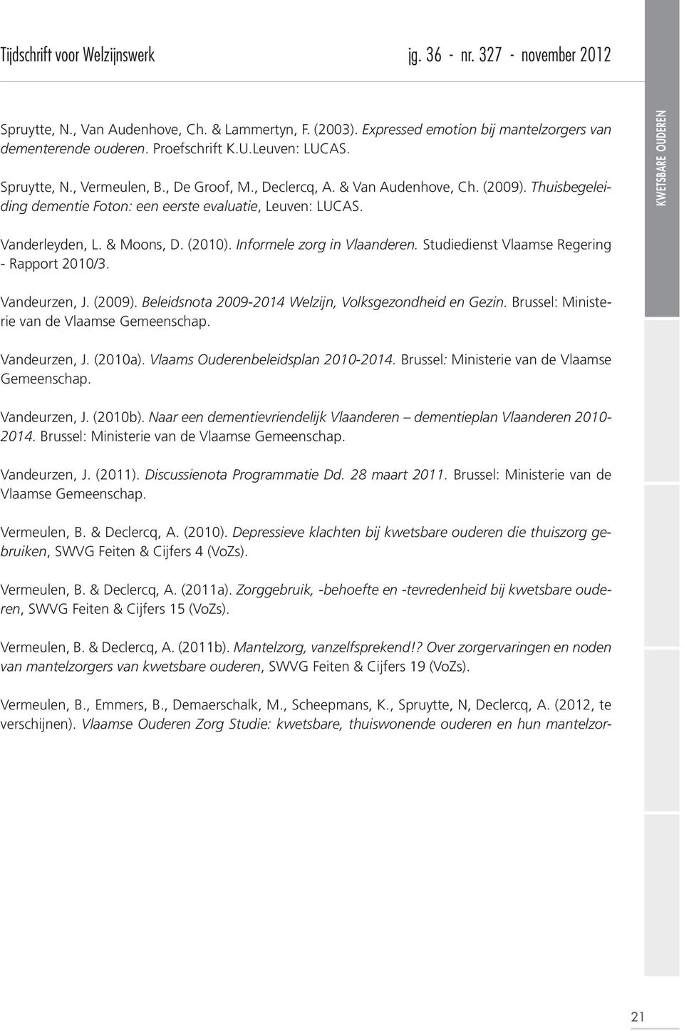 (2012, te verschijnen). Vlaamse Ouderen Zorg Studie: kwetsbare, thuiswonende ouderen en hun mantelzorkwetsbare ouderen Vanderleyden, L. & Moons, D. (2010). Informele zorg in Vlaanderen.