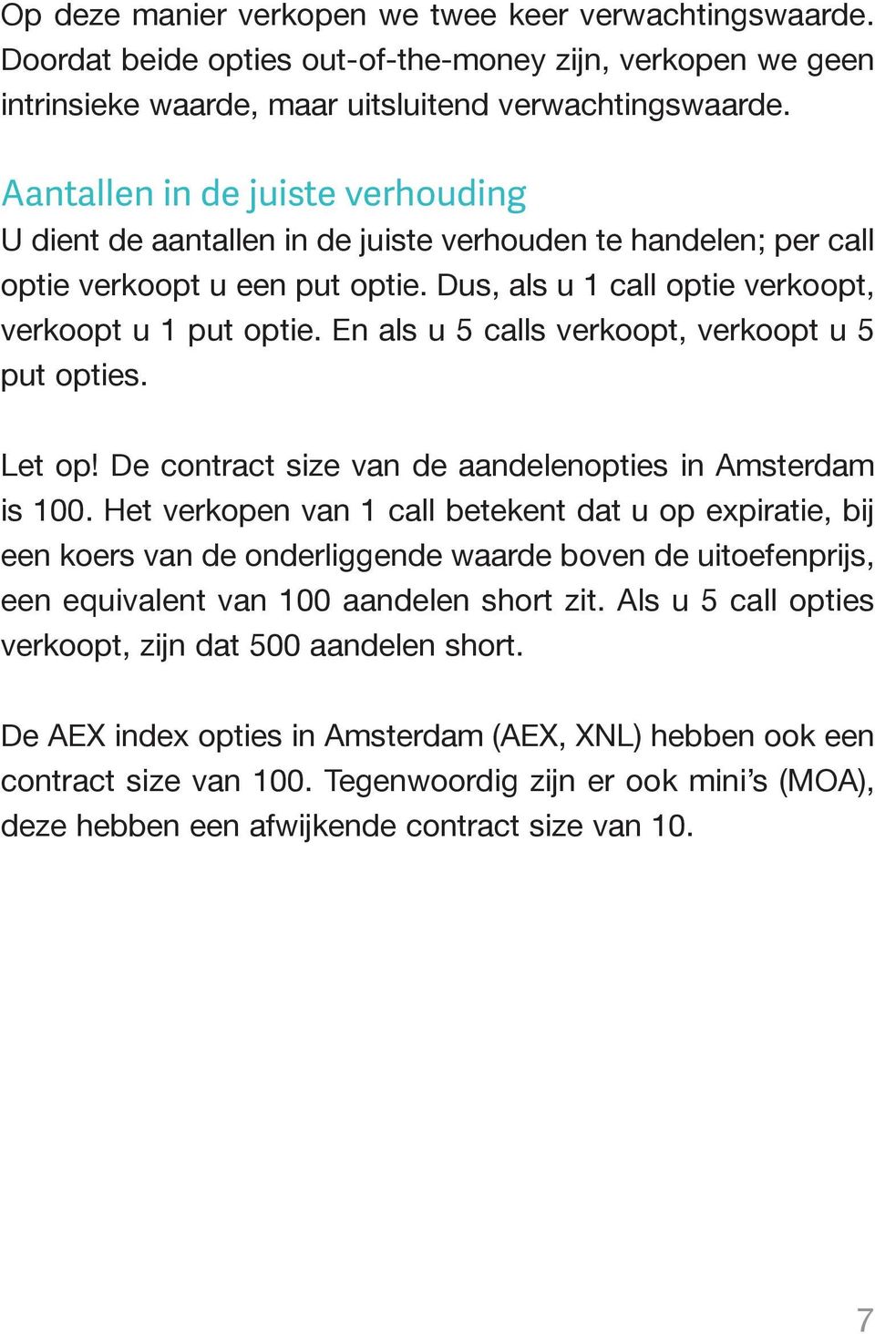 En als u 5 calls verkoopt, verkoopt u 5 put opties. Let op! De contract size van de aandelenopties in Amsterdam is 100.