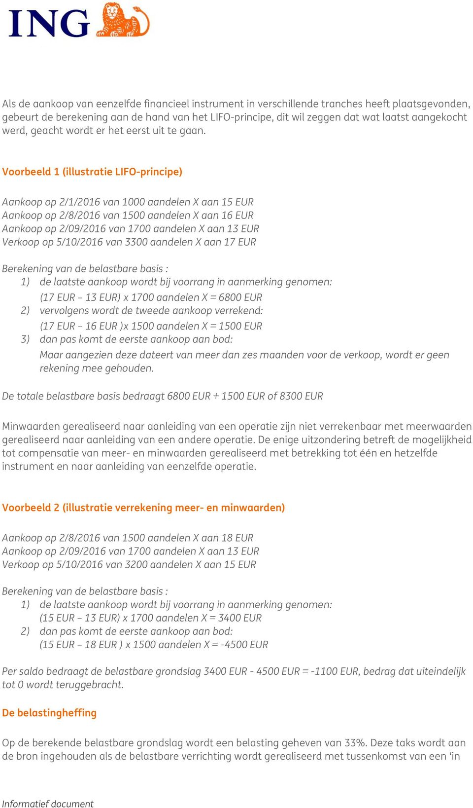 Voorbeeld 1 (illustratie LIFO-principe) Aankoop op 2/1/2016 van 1000 aandelen X aan 15 EUR Aankoop op 2/8/2016 van 1500 aandelen X aan 16 EUR Aankoop op 2/09/2016 van 1700 aandelen X aan 13 EUR