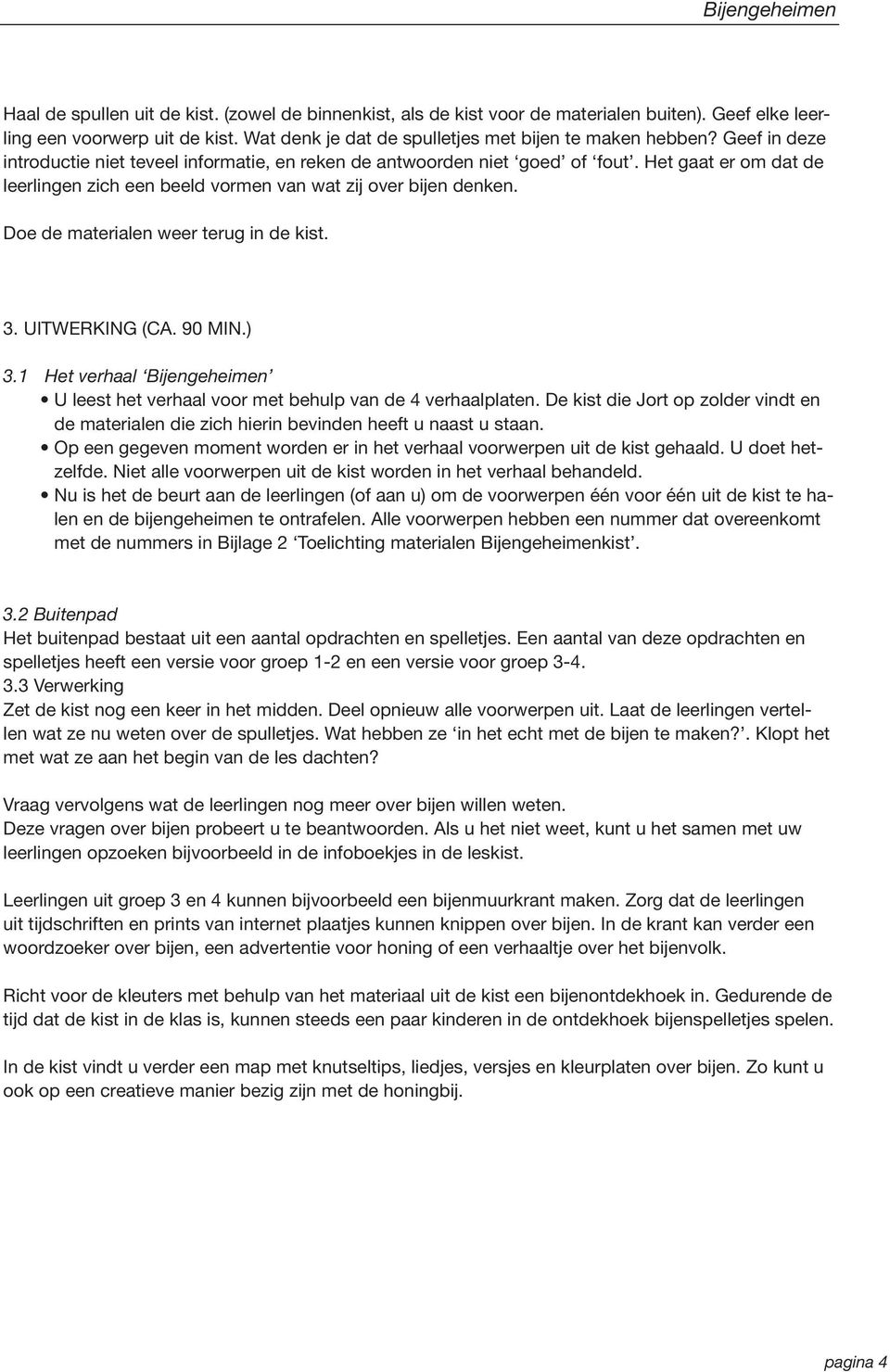 Doe de materialen weer terug in de kist. 3. Uitwerking (ca. 90 min.) 3.1 Het verhaal Bijengeheimen U leest het verhaal voor met behulp van de 4 verhaalplaten.