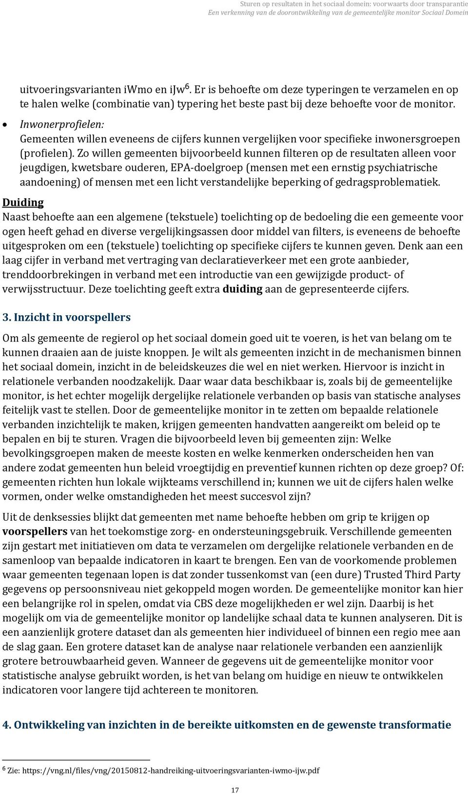 Zo willen gemeenten bijvoorbeeld kunnen filteren op de resultaten alleen voor jeugdigen, kwetsbare ouderen, EPA-doelgroep (mensen met een ernstig psychiatrische aandoening) of mensen met een licht