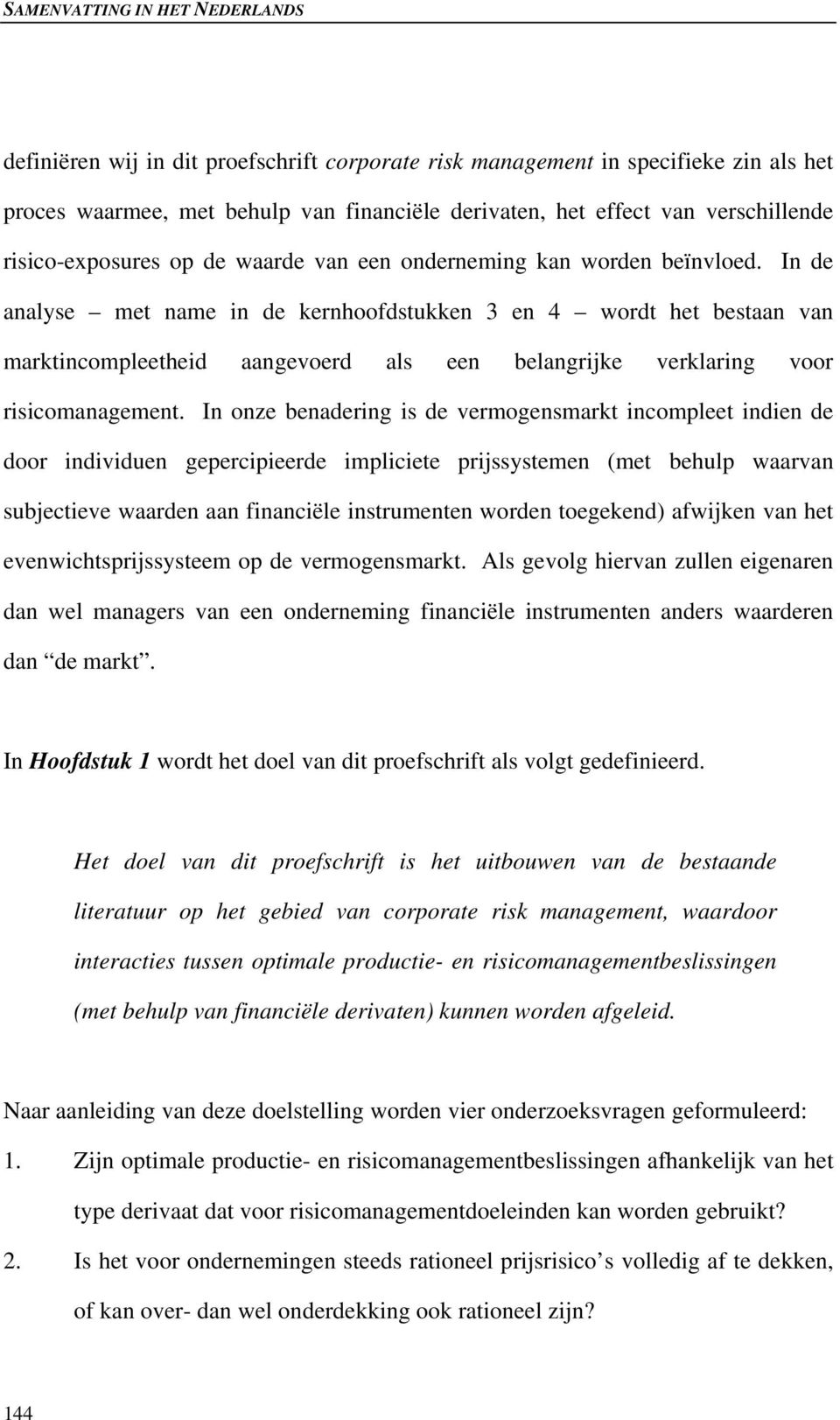 In de analyse met name in de kernhoofdstukken 3 en 4 wordt het bestaan van marktincompleetheid aangevoerd als een belangrijke verklaring voor risicomanagement.