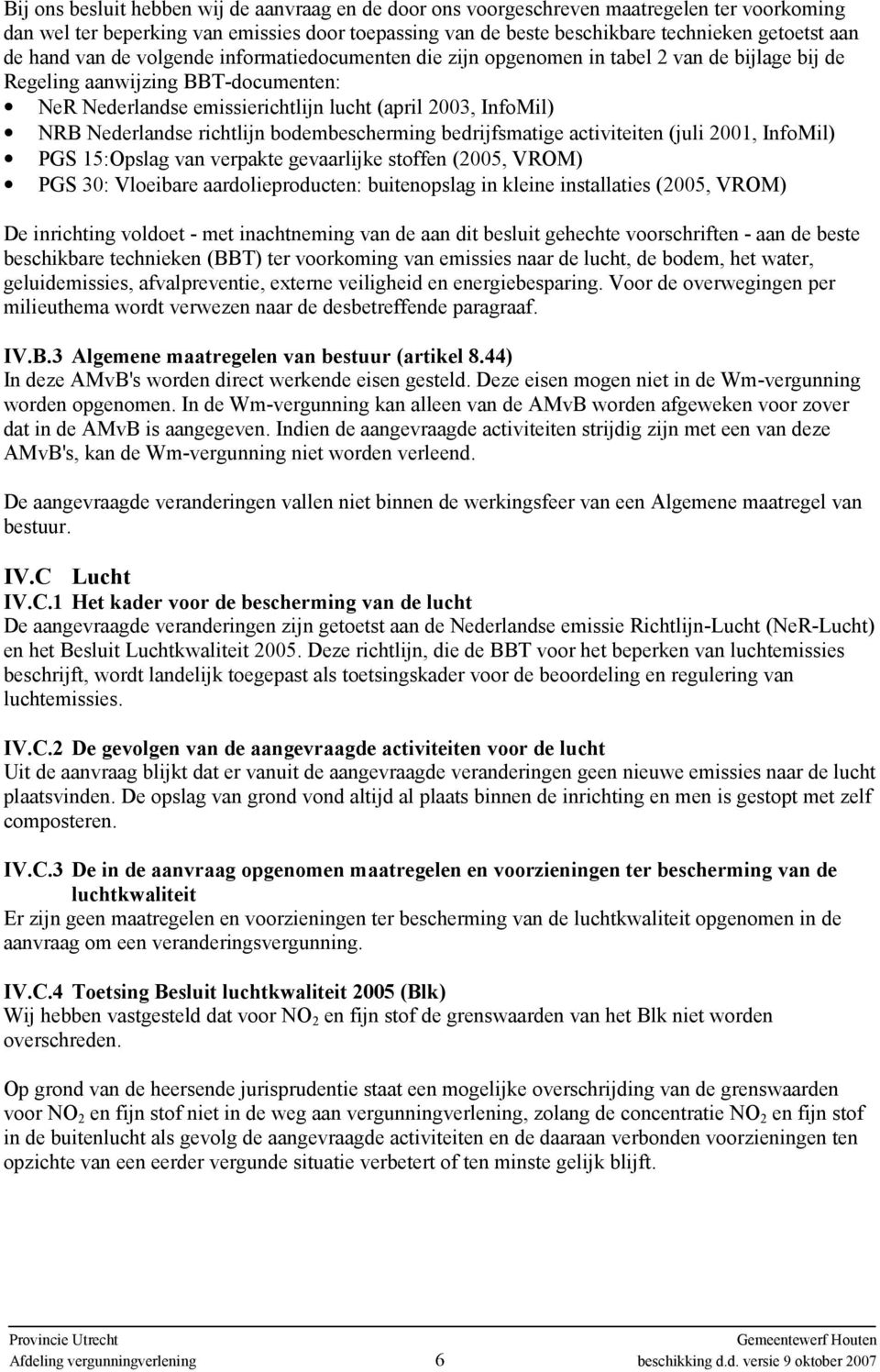 Nederlandse richtlijn bodembescherming bedrijfsmatige activiteiten (juli 2001, InfoMil) PGS 15:Opslag van verpakte gevaarlijke stoffen (2005, VROM) PGS 30: Vloeibare aardolieproducten: buitenopslag