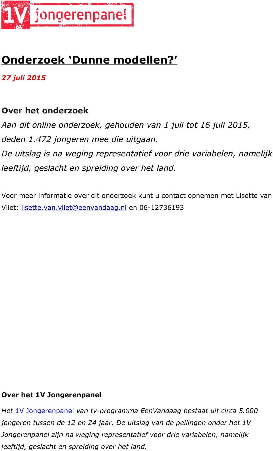 Voor meer informatie over dit onderzoek kunt u contact opnemen met Lisette van Vliet: lisette.van.vliet@eenvandaag.