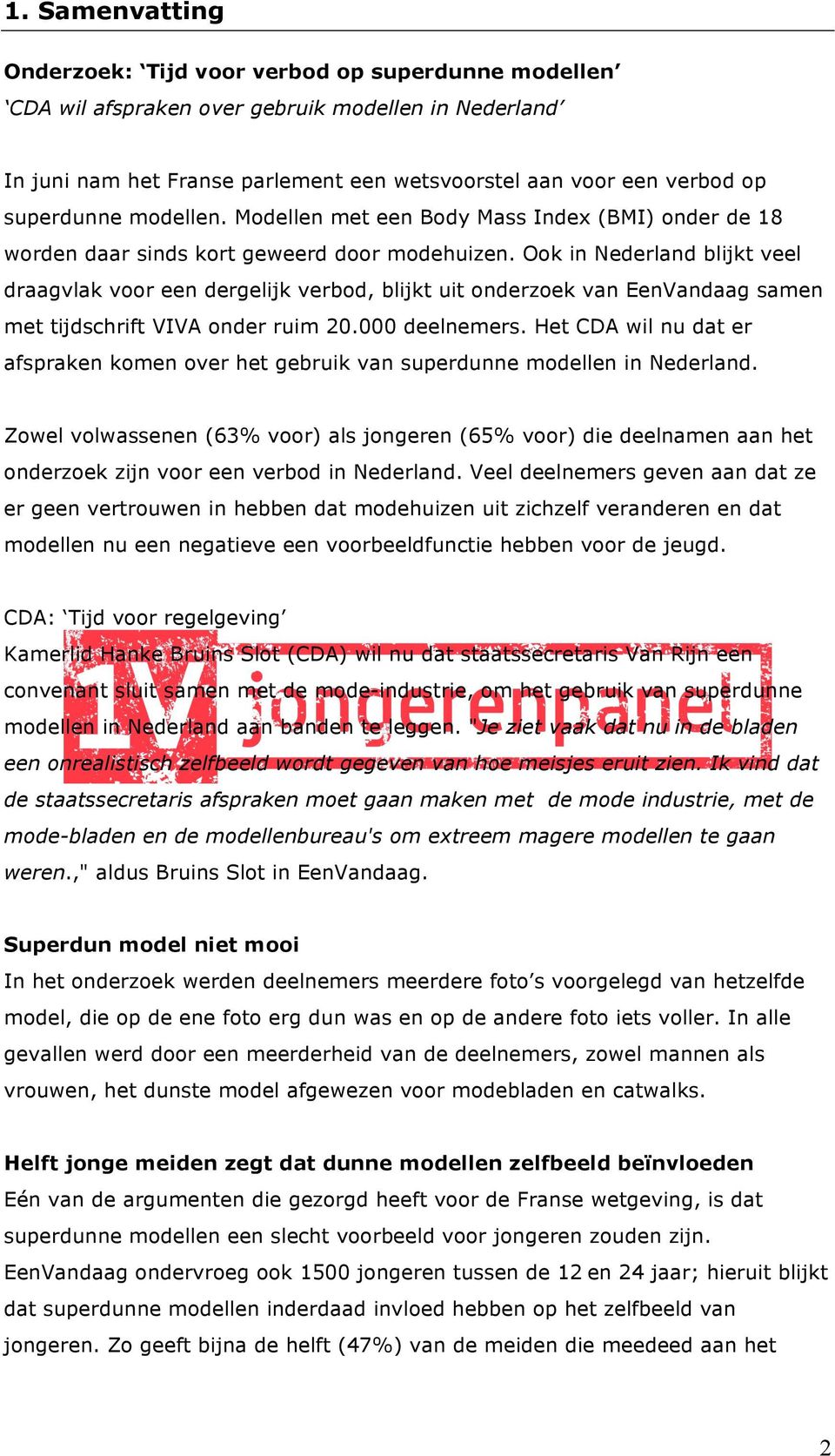 Ook in Nederland blijkt veel draagvlak voor een dergelijk verbod, blijkt uit onderzoek van EenVandaag samen met tijdschrift VIVA onder ruim 20.000 deelnemers.