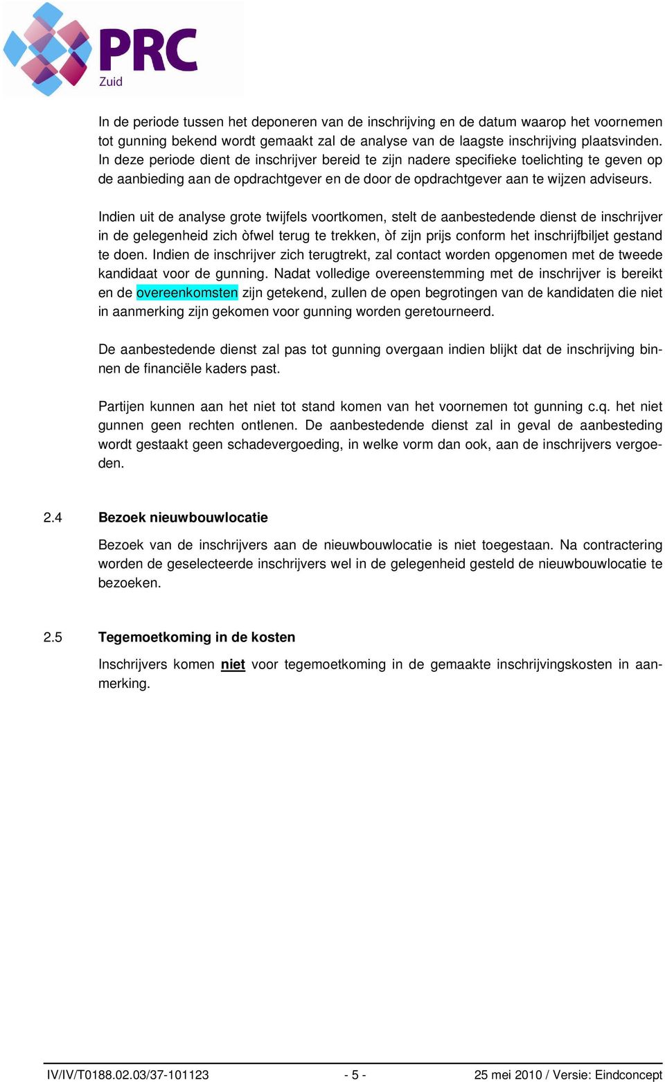 Indien uit de analyse grote twijfels voortkomen, stelt de aanbestedende dienst de inschrijver in de gelegenheid zich òfwel terug te trekken, òf zijn prijs conform het inschrijfbiljet gestand te doen.