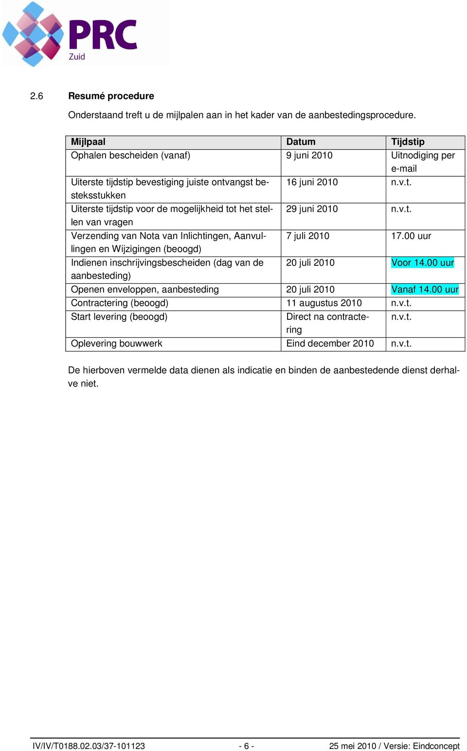 v.t. van vragen Verzending van Nota van Inlichtingen, Aanvullingen 7 juli 2010 17.00 uur en Wijzigingen (beoogd) Indienen inschrijvingsbescheiden (dag van de 20 juli 2010 Voor 14.