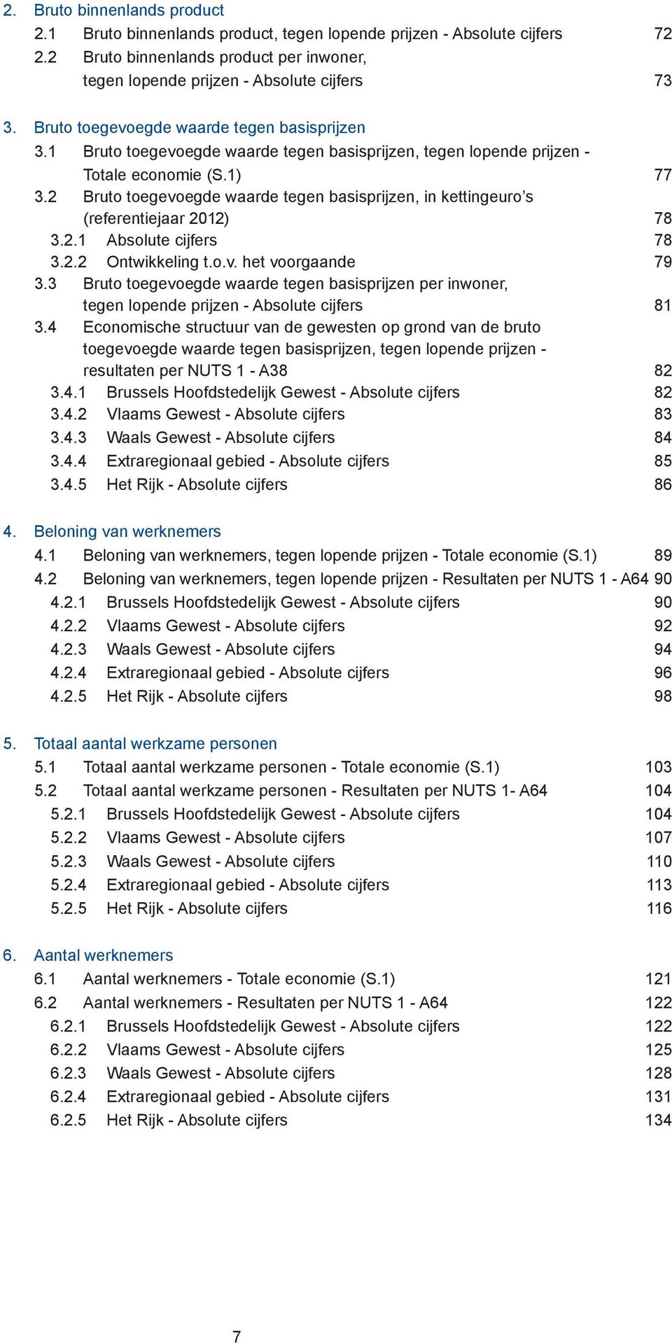 2 Bruto toegevoegde waarde tegen basisprijzen, in kettingeuro s (referentiejaar 2012) 78 3.2.1 Absolute cijfers 78 3.2.2 Ontwikkeling t.o.v. het voorgaande 79 3.