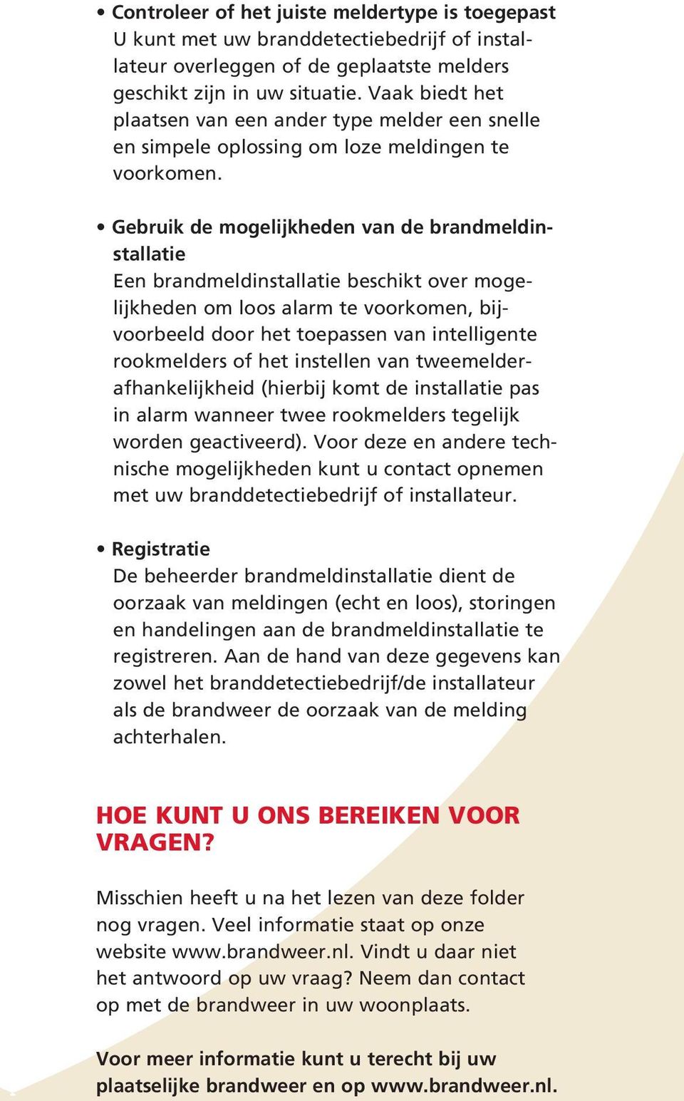 Gebruik de mogelijkheden van de brandmeldinstallatie Een brandmeldinstallatie beschikt over mogelijkheden om loos alarm te voorkomen, bijvoorbeeld door het toepassen van intelligente rookmelders of