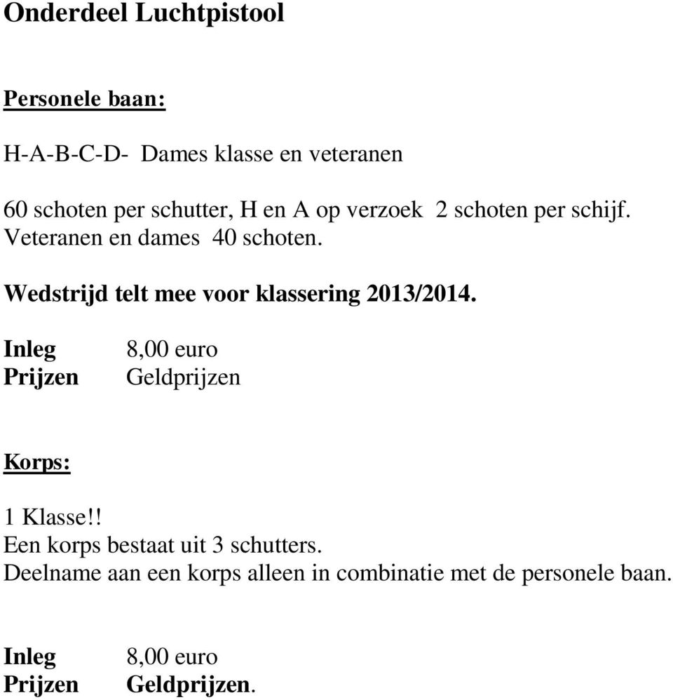 Wedstrijd telt mee voor klassering 2013/2014. Inleg 8,00 euro Geldprijzen Korps: 1 Klasse!