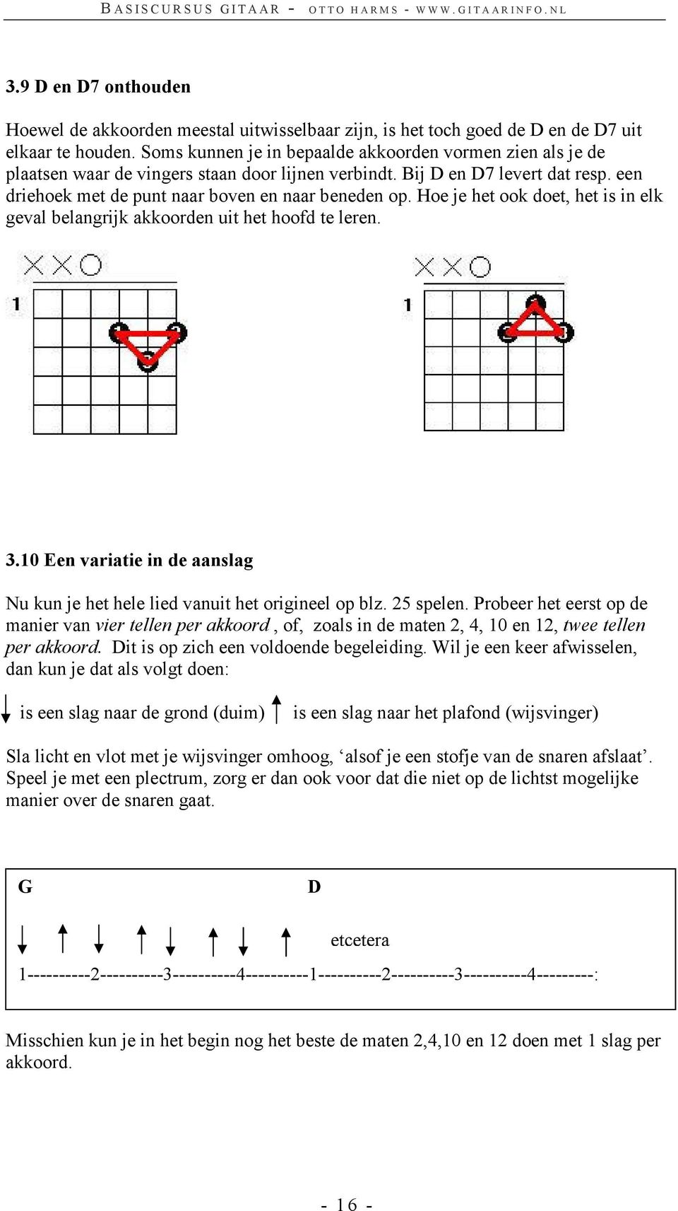 Hoe je het ook doet, het is in elk geval belangrijk akkoorden uit het hoofd te leren. 3.10 Een variatie in de aanslag Nu kun je het hele lied vanuit het origineel op blz. 25 spelen.