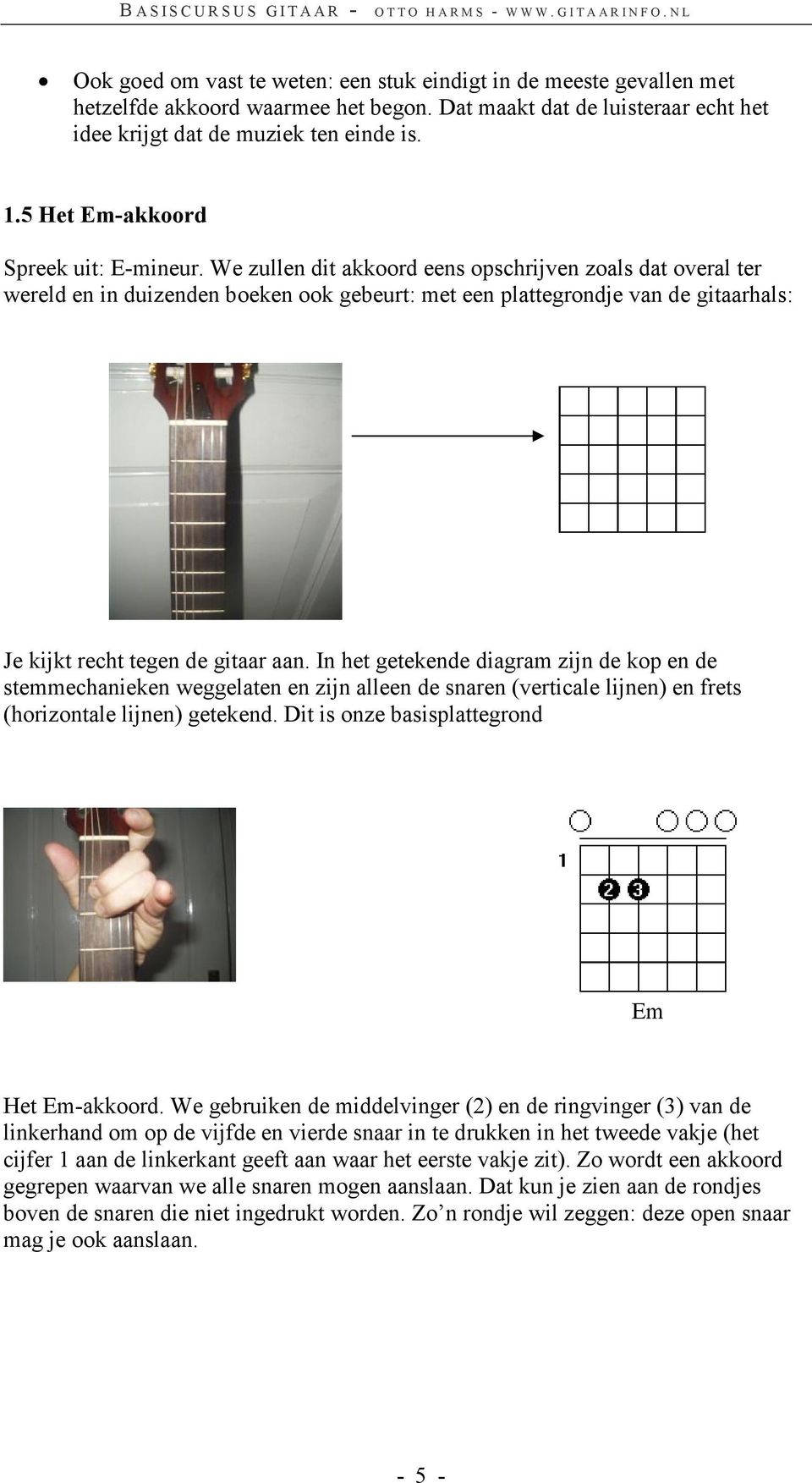 We zullen dit akkoord eens opschrijven zoals dat overal ter wereld en in duizenden boeken ook gebeurt: met een plattegrondje van de gitaarhals: Je kijkt recht tegen de gitaar aan.