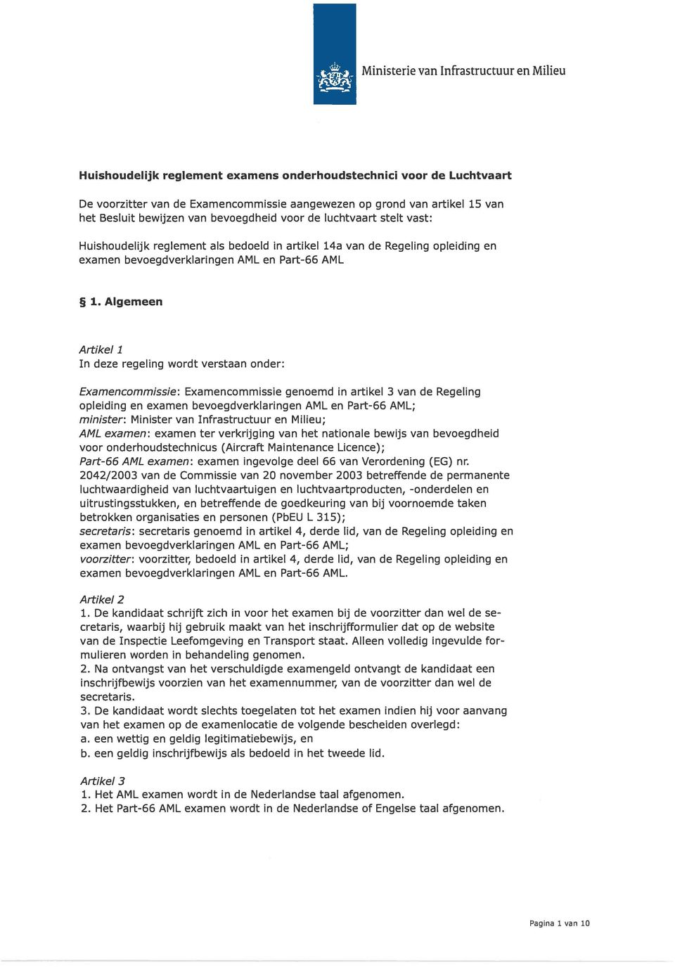 Algemeen Artikel 1 In deze regeling wordt verstaan onder: Examencommissie: Examencommissie genoemd in artikel 3 van de Regeling opleiding en examen bevoegdverklaringen AML en Part-66 AML; minister: