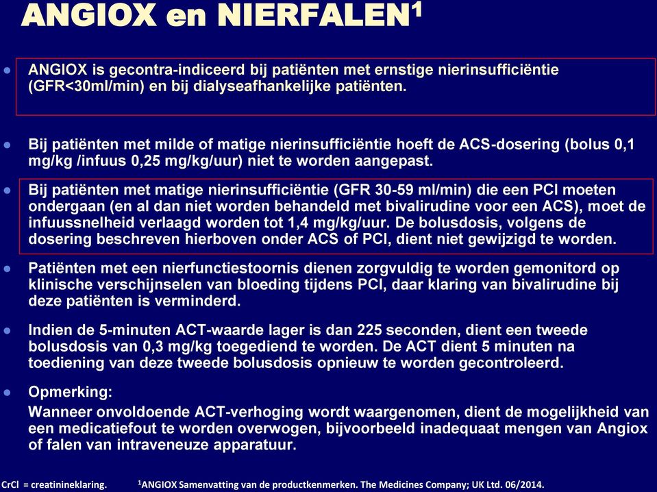 Bij patiënten met matige nierinsufficiëntie (GFR 30-59 ml/min) die een PCI moeten ondergaan (en al dan niet worden behandeld met bivalirudine voor een ACS), moet de infuussnelheid verlaagd worden tot