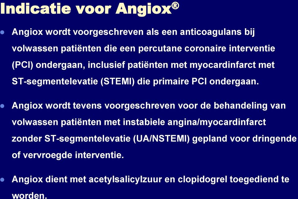 Angiox wordt tevens voorgeschreven voor de behandeling van volwassen patiënten met instabiele angina/myocardinfarct zonder