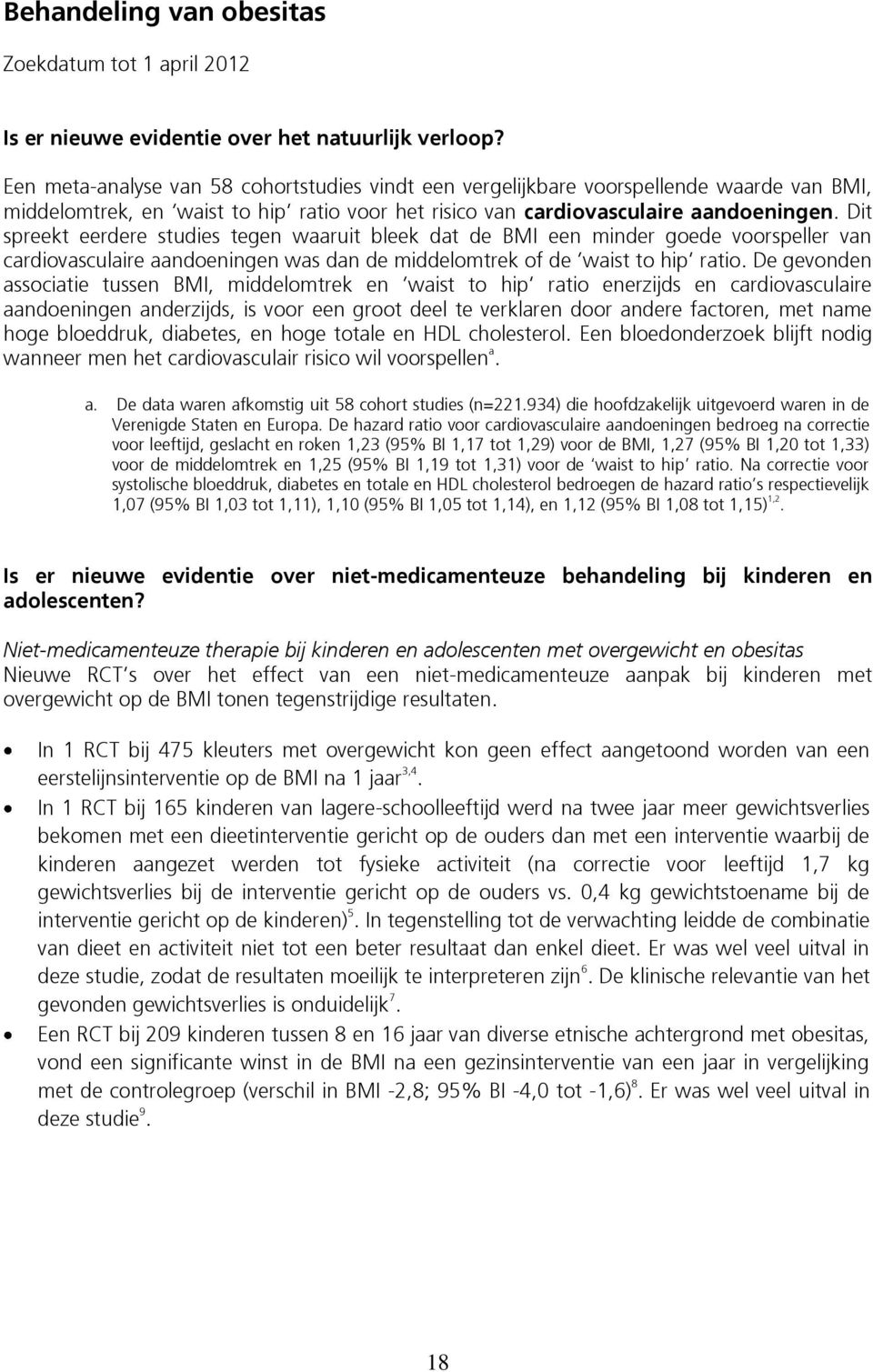 Dit spreekt eerdere studies tegen waaruit bleek dat de BMI een minder goede voorspeller van cardiovasculaire aandoeningen was dan de middelomtrek of de waist to hip ratio.