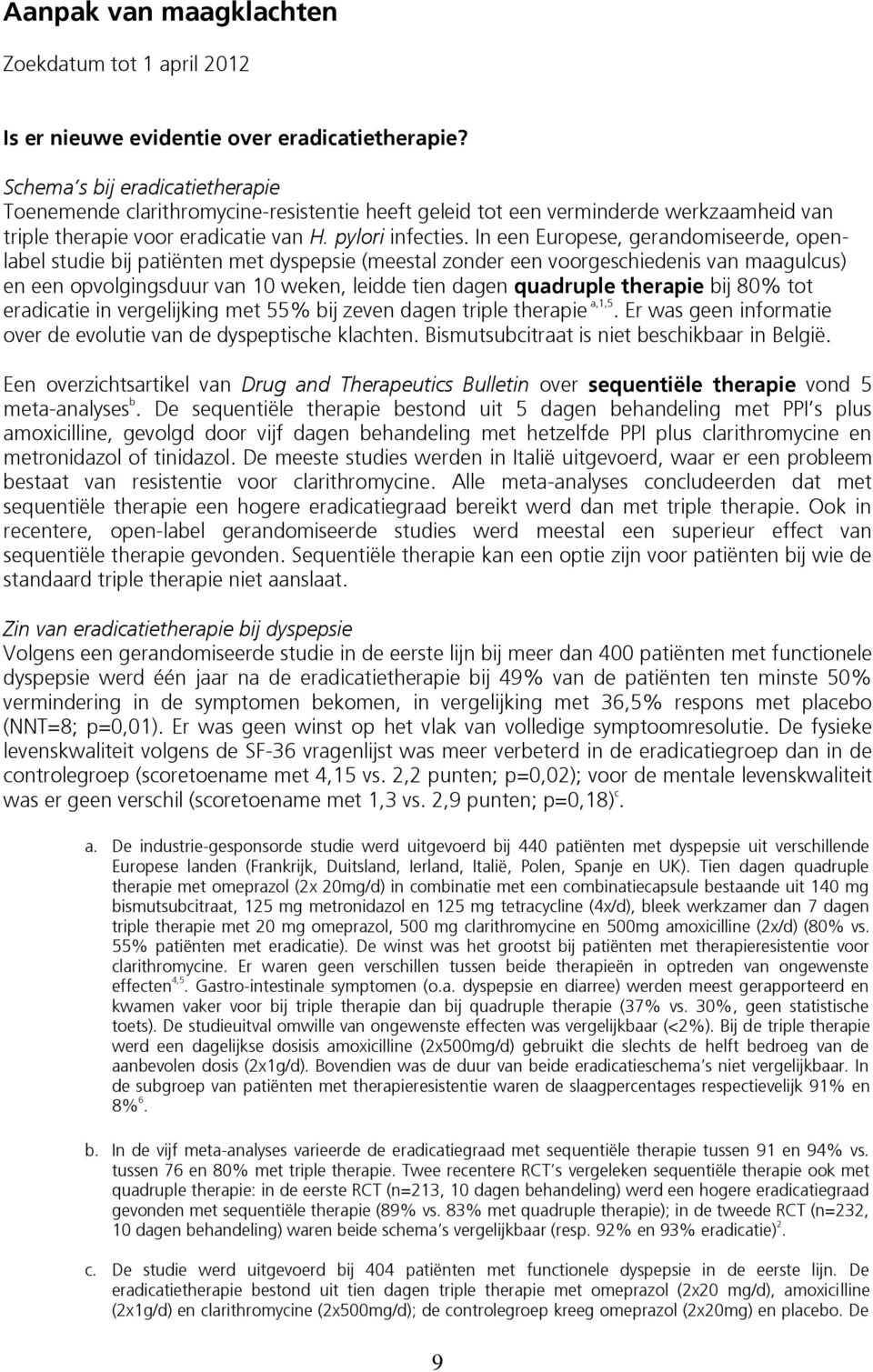 In een Europese, gerandomiseerde, openlabel studie bij patiënten met dyspepsie (meestal zonder een voorgeschiedenis van maagulcus) en een opvolgingsduur van 10 weken, leidde tien dagen quadruple