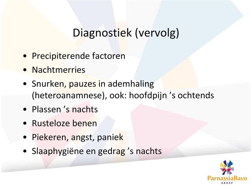 (heteroanamnese), ook: hoofdpijn s ochtends Plassen s