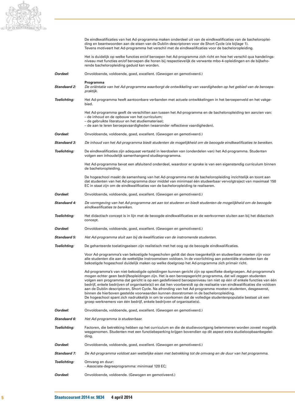 Het is duidelijk op welke functies en/of beroepen het Ad-programma zich richt en hoe het verschil qua handelingsniveau met functies en/of beroepen die horen bij respectievelijk de verwante