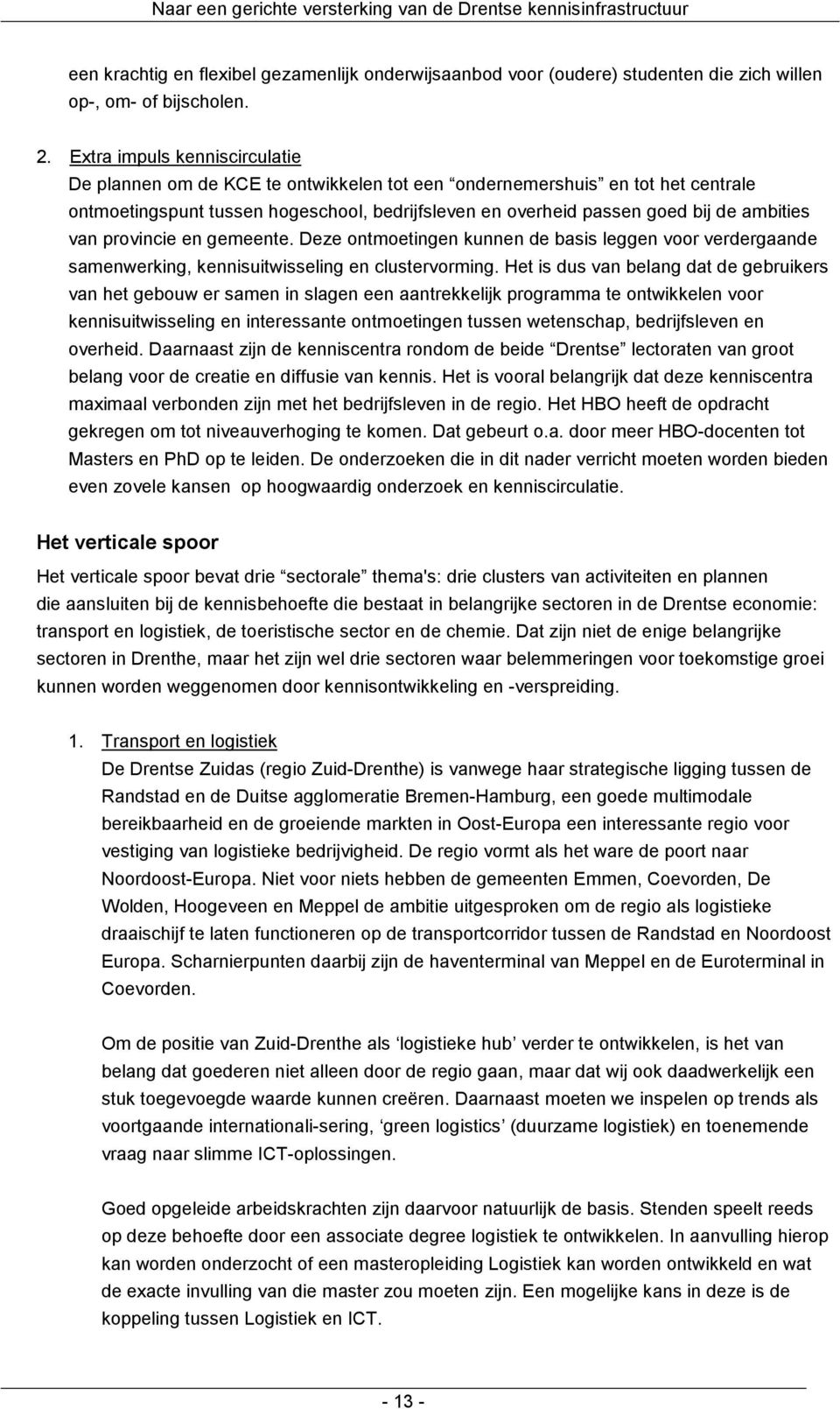 van provincie en gemeente. Deze ontmoetingen kunnen de basis leggen voor verdergaande samenwerking, kennisuitwisseling en clustervorming.