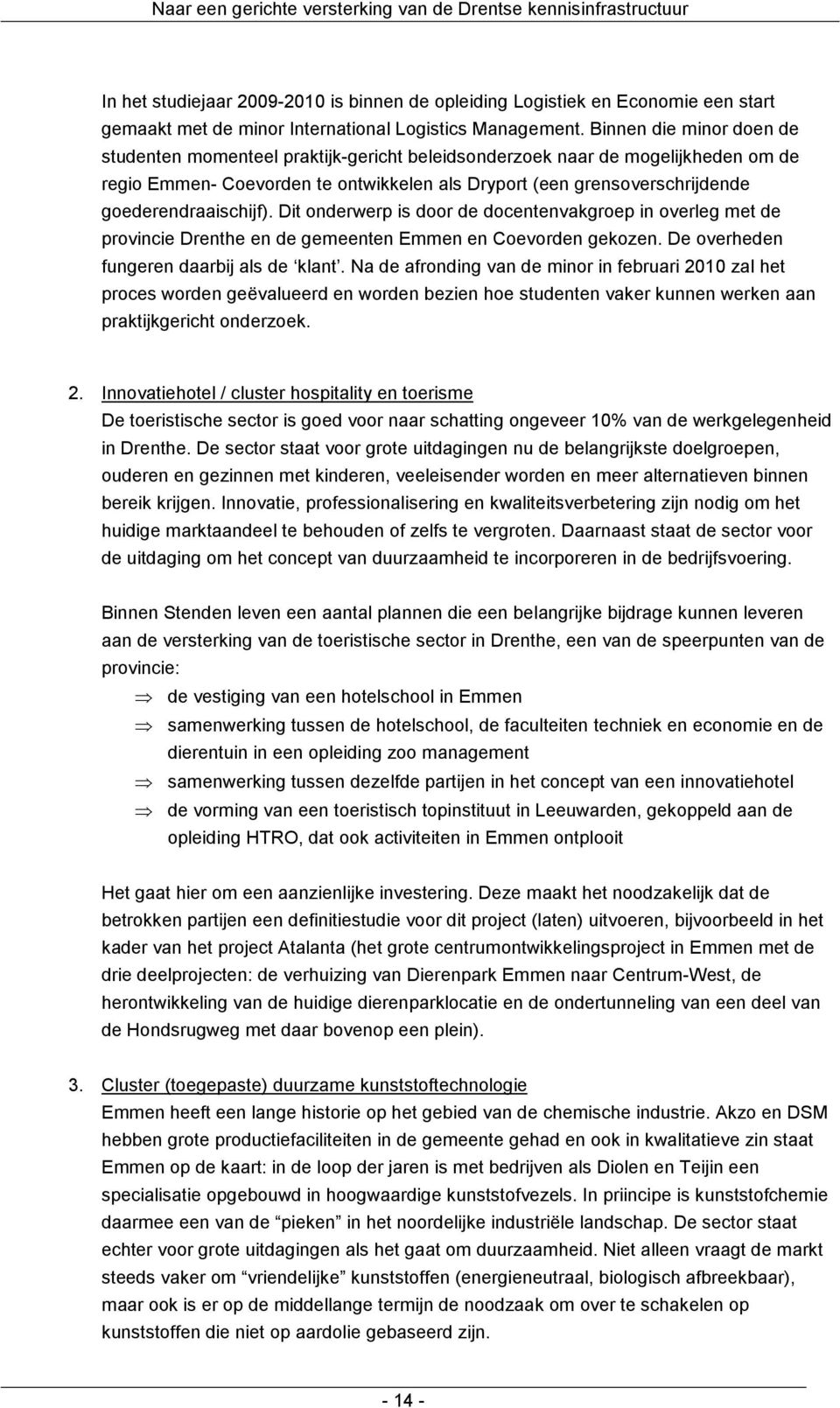 goederendraaischijf). Dit onderwerp is door de docentenvakgroep in overleg met de provincie Drenthe en de gemeenten Emmen en Coevorden gekozen. De overheden fungeren daarbij als de klant.