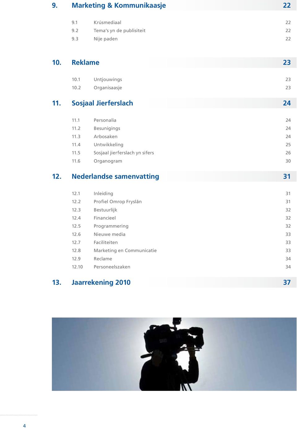 5 Sosjaal jierferslach yn sifers 26 11.6 Organogram 30 12. Nederlandse samenvatting 31 12.1 Inleiding 31 12.2 Profiel Omrop Fryslân 31 12.