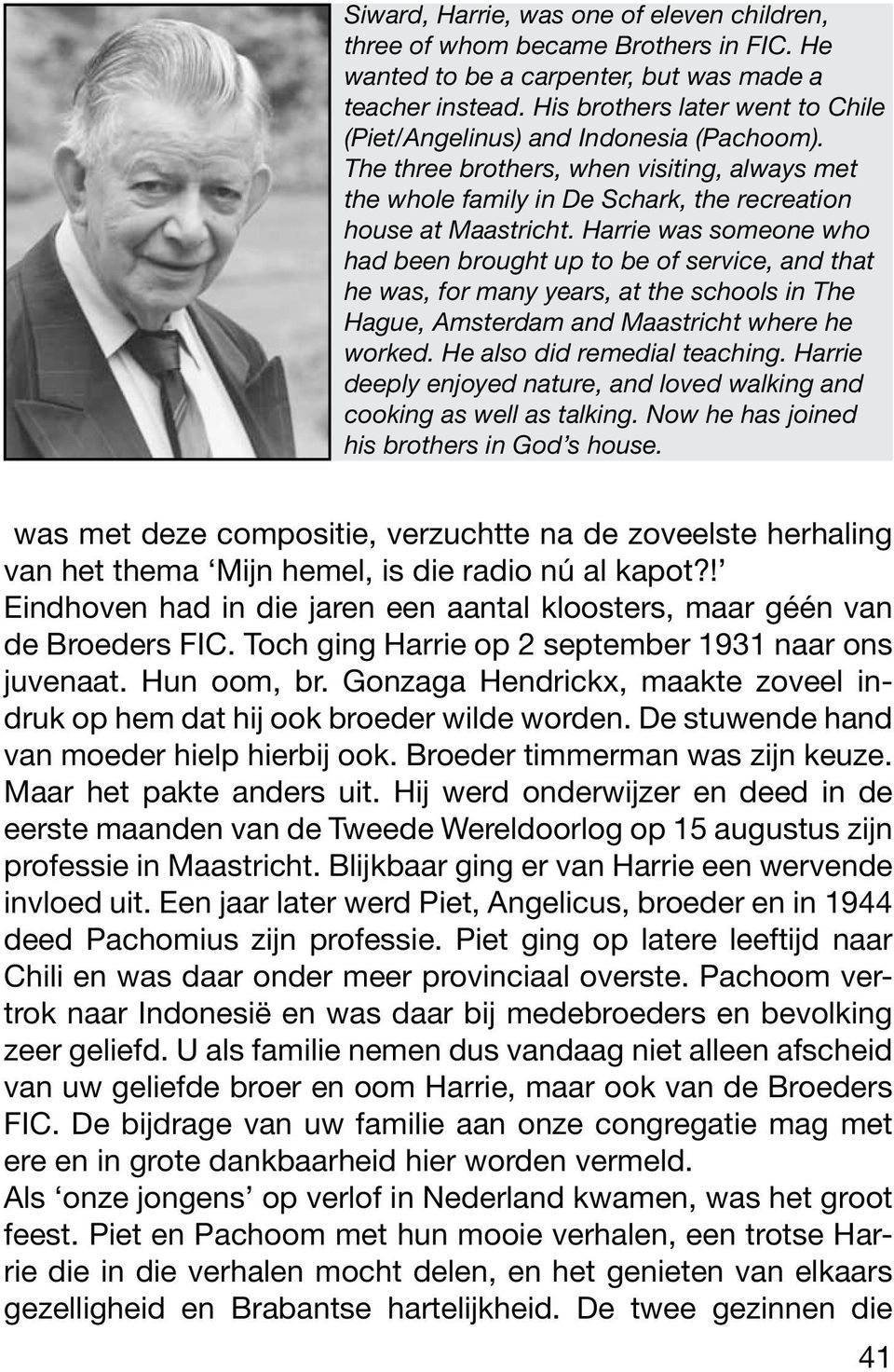 Harrie was someone who had been brought up to be of service, and that he was, for many years, at the schools in The Hague, Amsterdam and Maastricht where he worked. He also did remedial teaching.