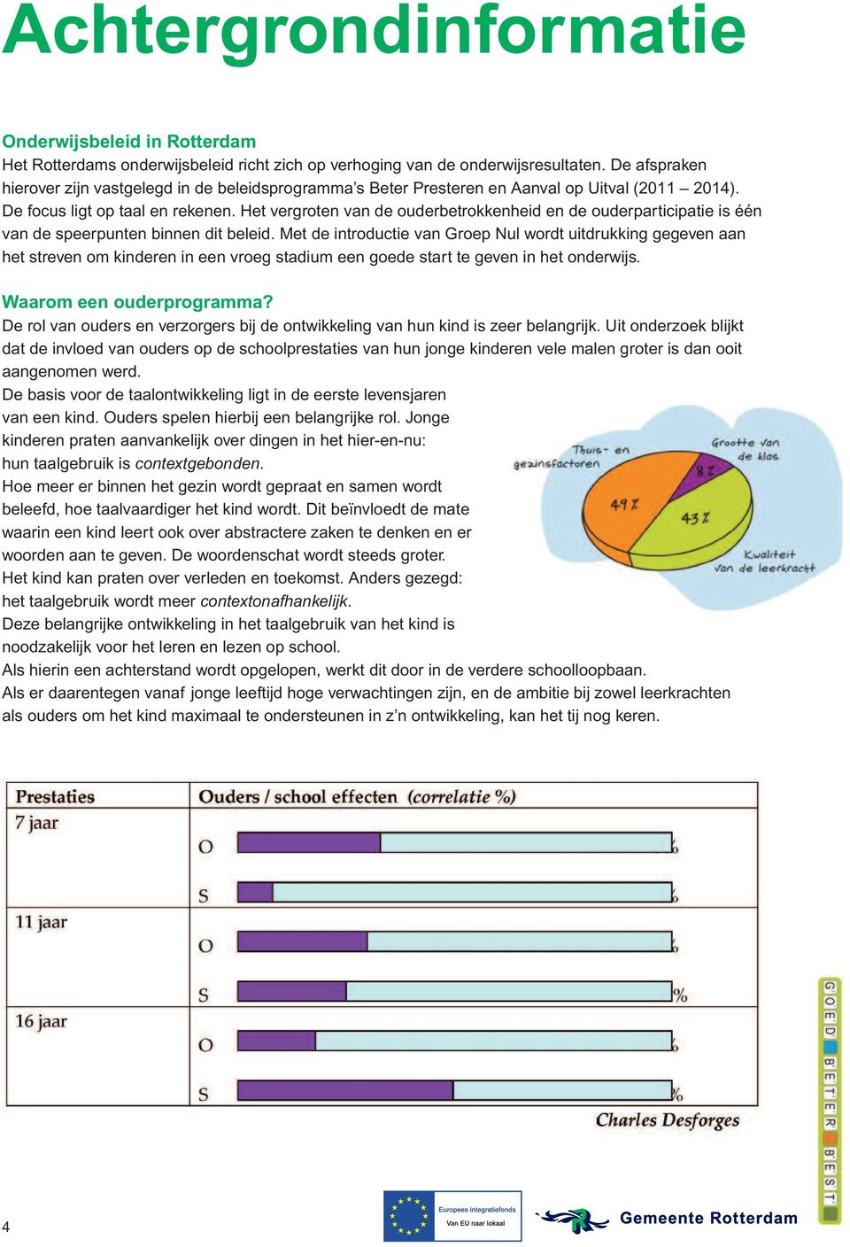 Het vergroten van de ouderbetrokkenheid en de ouderparticipatie is één van de speerpunten binnen dit beleid.