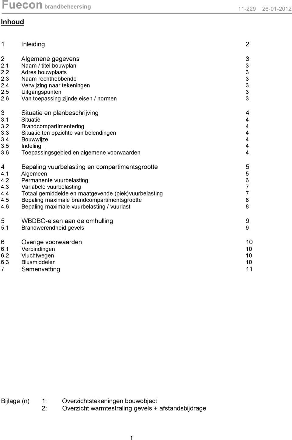 4 Bouwwijze 4 3.5 Indeling 4 3.6 Toepassingsgebied en algemene voorwaarden 4 4 Bepaling vuurbelasting en compartimentsgrootte 5 4.1 Algemeen 5 4.2 Permanente vuurbelasting 6 4.