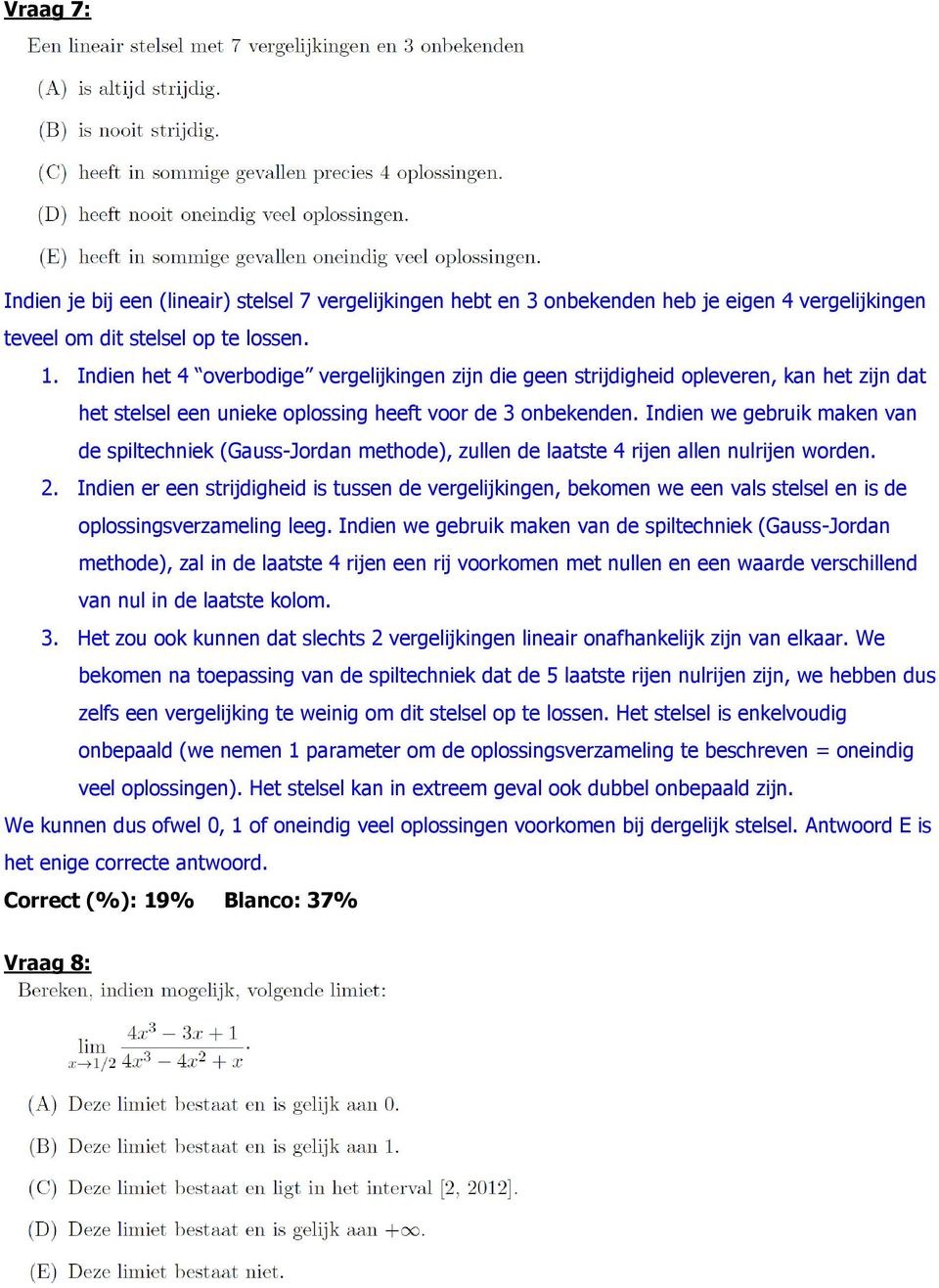 Indien we gebruik maken van de spiltechniek (Gauss-Jordan methode), zullen de laatste 4 rijen allen nulrijen worden.