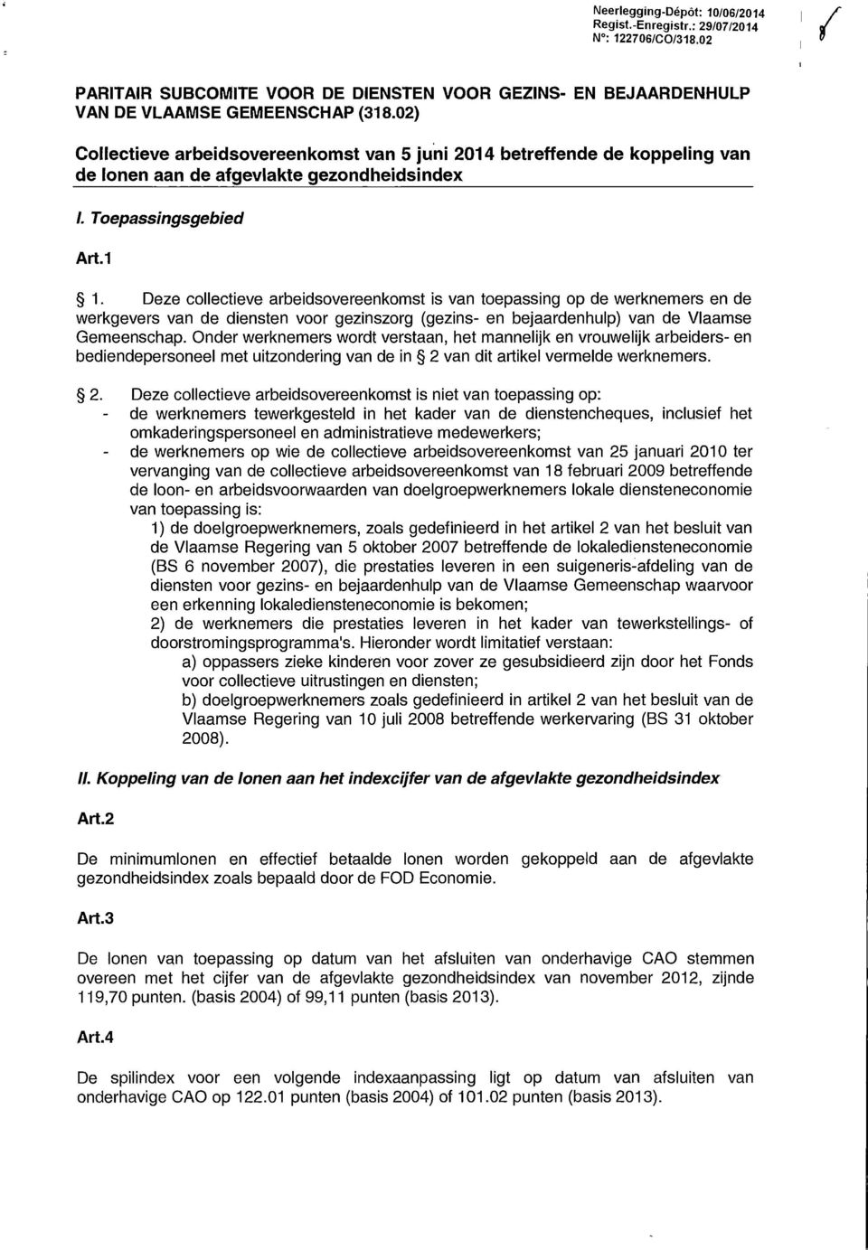 Deze collectieve arbeidsovereenkomst is van toepassing op de werknemers en de werkgevers van de diensten voor gezinszorg (gezins- en bejaardenhulp) van de Vlaamse Gemeenschap.