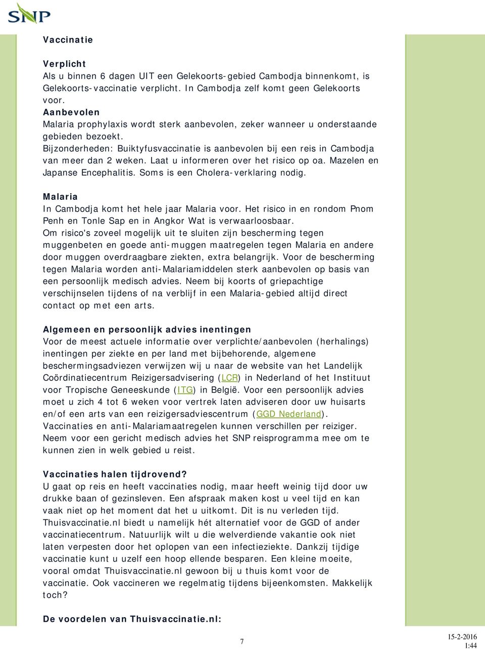 Laat u informeren over het risico op oa. Mazelen en Japanse Encephalitis. Soms is een Cholera-verklaring nodig. Malaria In Cambodja komt het hele jaar Malaria voor.