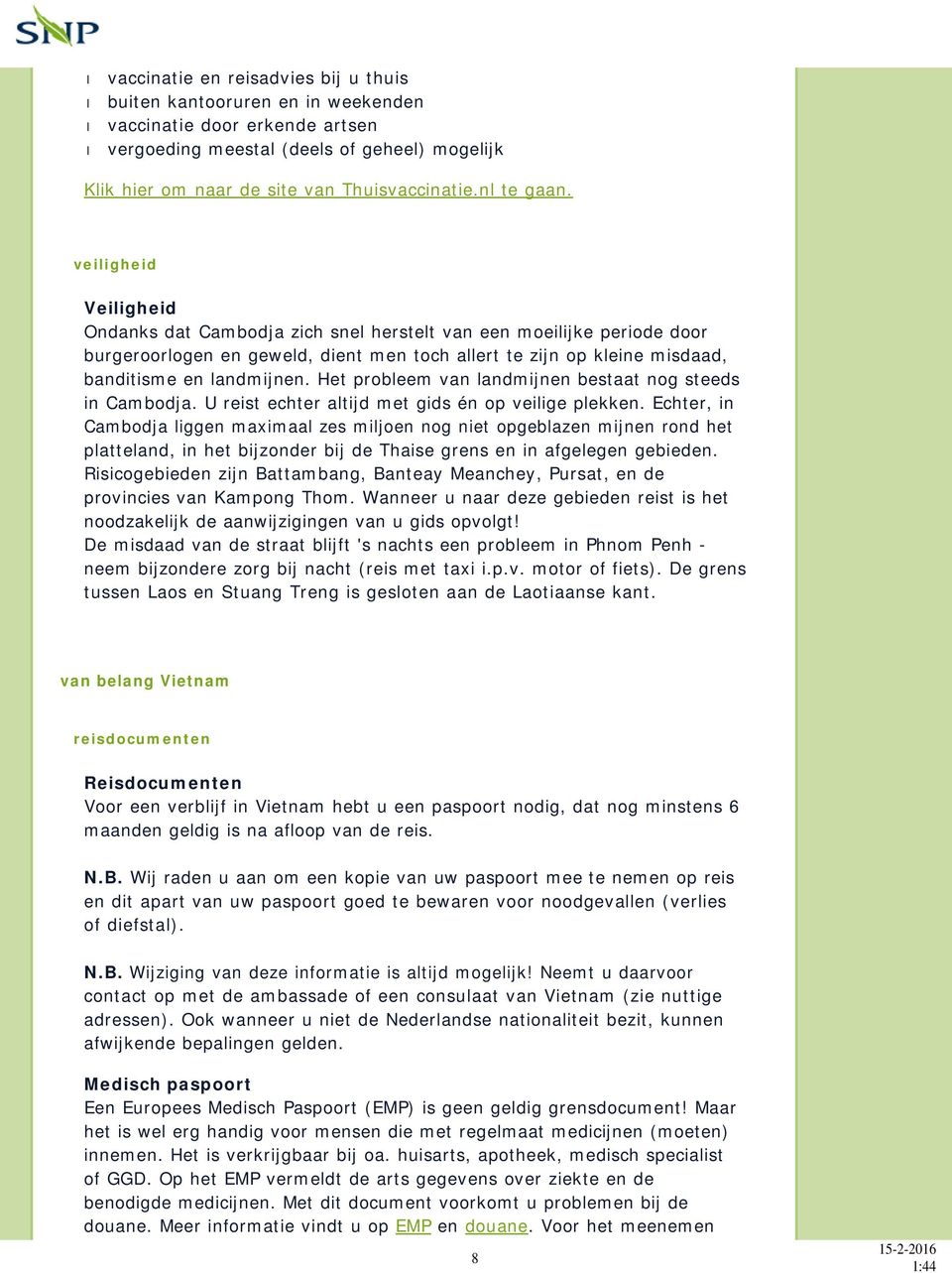 veiligheid Veiligheid Ondanks dat Cambodja zich snel herstelt van een moeilijke periode door burgeroorlogen en geweld, dient men toch allert te zijn op kleine misdaad, banditisme en landmijnen.