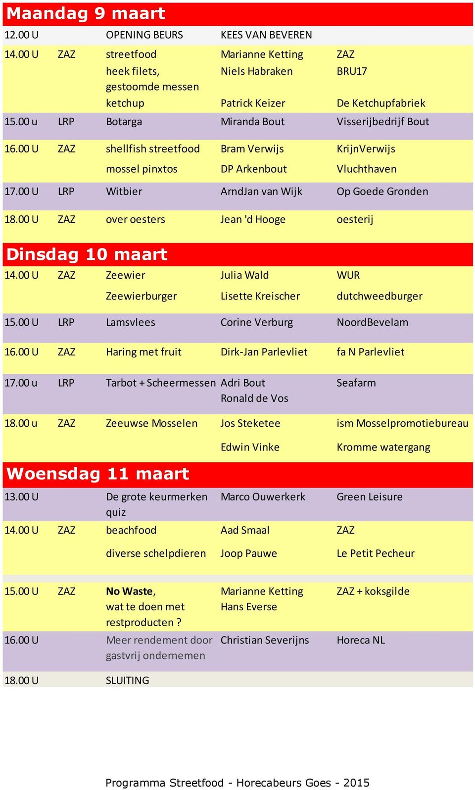 00 U LRP Witbier ArndJan van Wijk Op Goede Gronden 18.00 U ZAZ over oesters Jean 'd Hooge oesterij Dinsdag 10 maart 14.