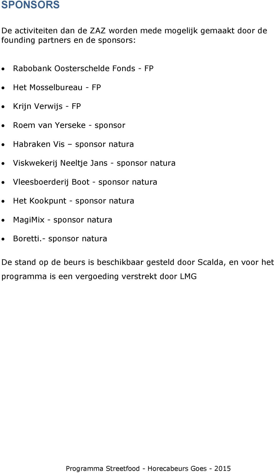 Viskwekerij Neeltje Jans - sponsor natura Vleesboerderij Boot - sponsor natura Het Kookpunt - sponsor natura MagiMix - sponsor