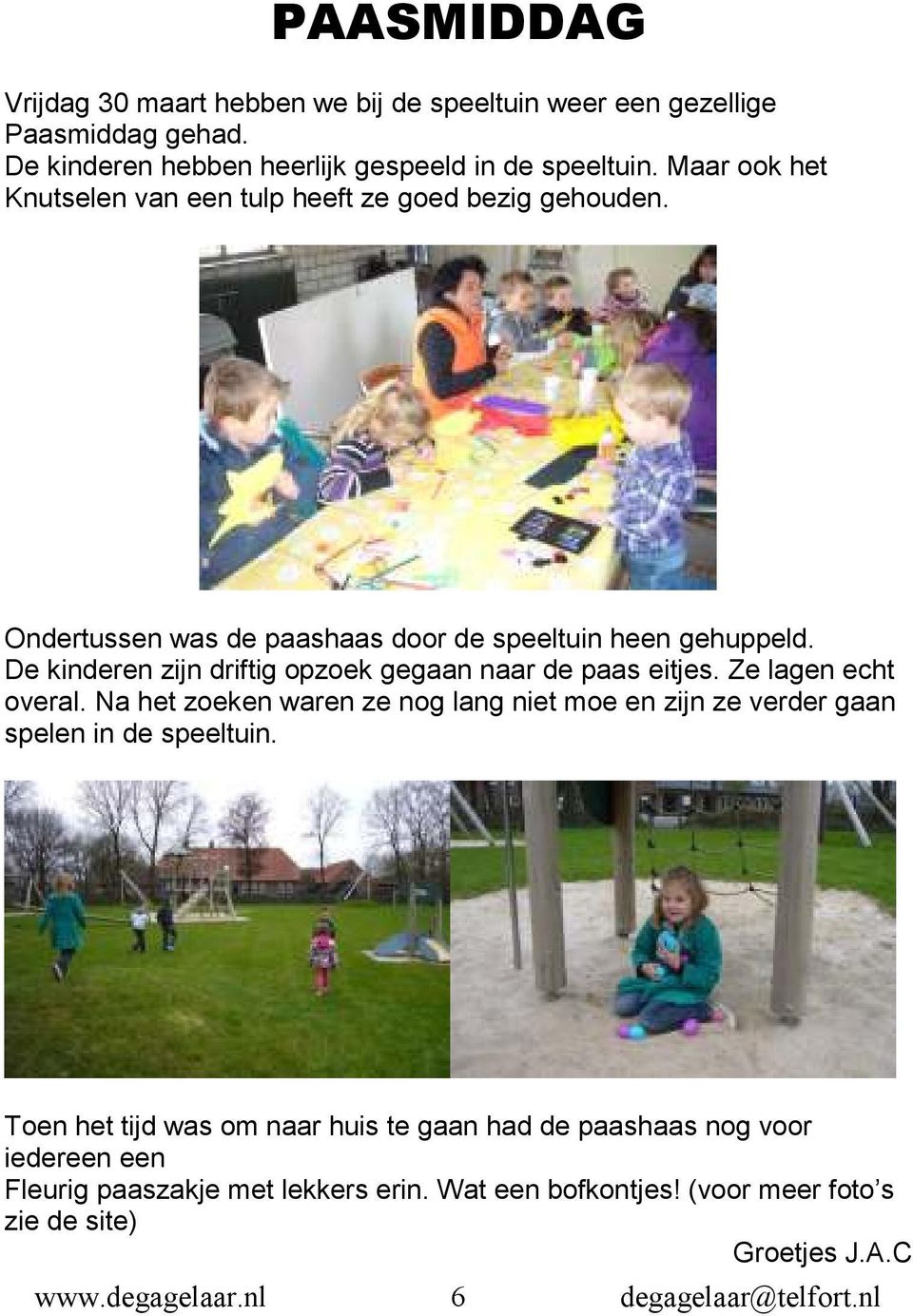 De kinderen zijn driftig opzoek gegaan naar de paas eitjes. Ze lagen echt overal.